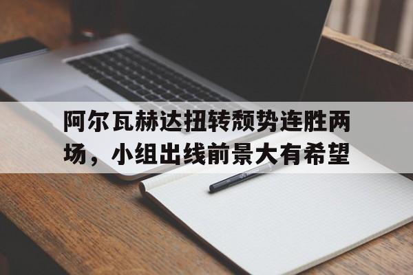 ayx-阿尔瓦赫达扭转颓势连胜两场，小组出线前景大有希望(阿尔瓦拉多哪个国家)  第1张